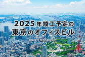 2025年竣工予定の東京の新築オフィスビル特集